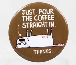 Just Pour The Coffee Straight In